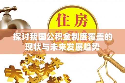 新市探讨我国公积金制度覆盖的现状与未来发展趋势