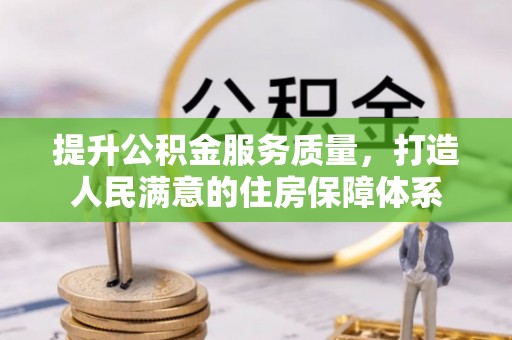 新市提升公积金服务质量，打造人民满意的住房保障体系