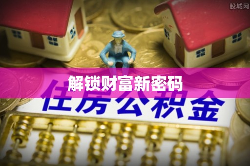 新市解锁财富新密码