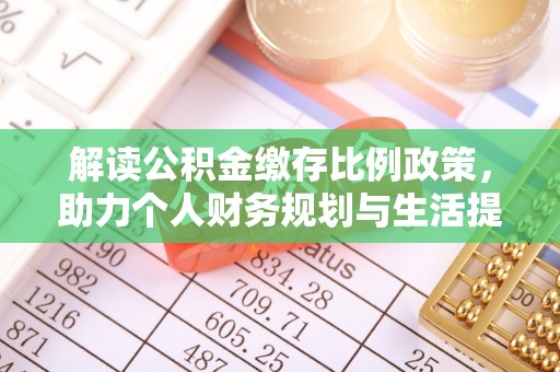 新市解读公积金缴存比例政策，助力个人财务规划与生活提升