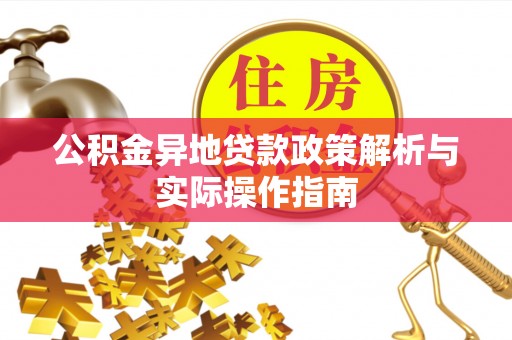 新市公积金异地贷款政策解析与实际操作指南