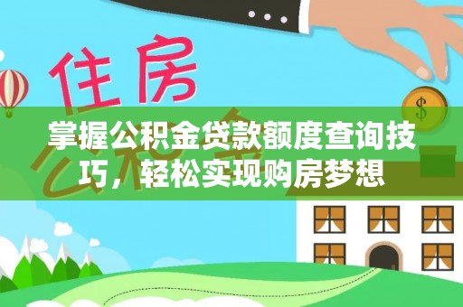 新市掌握公积金贷款额度查询技巧，轻松实现购房梦想