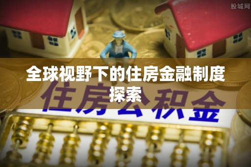 新市全球视野下的住房金融制度探索