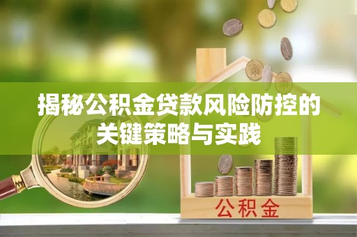 新市揭秘公积金贷款风险防控的关键策略与实践