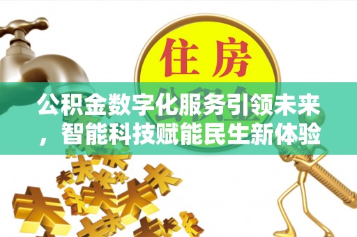 新市公积金数字化服务引领未来，智能科技赋能民生新体验