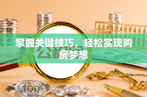 新市掌握关键技巧，轻松实现购房梦想