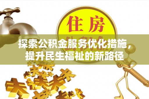 新市探索公积金服务优化措施，提升民生福祉的新路径