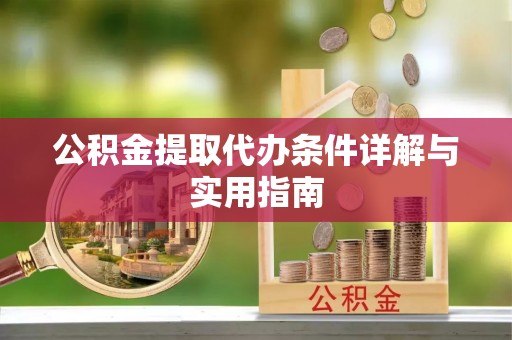 新市公积金提取代办条件详解与实用指南