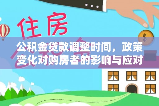 新市公积金贷款调整时间，政策变化对购房者的影响与应对策略