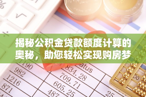 新市揭秘公积金贷款额度计算的奥秘，助您轻松实现购房梦想