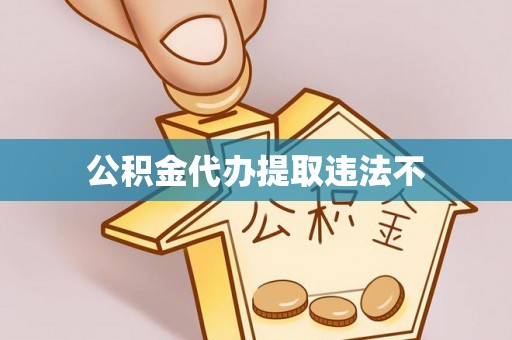 新市公积金代办提取违法不