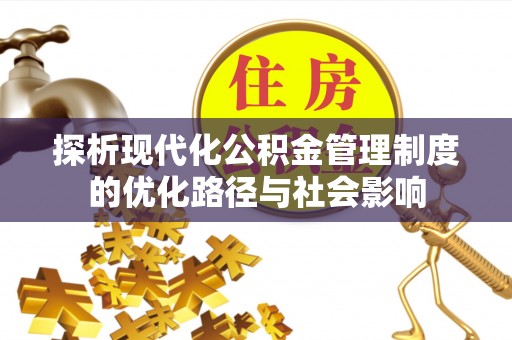 新市探析现代化公积金管理制度的优化路径与社会影响