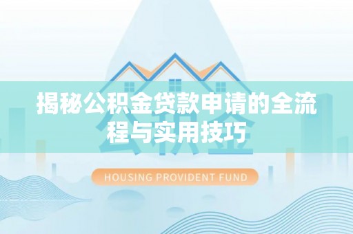 新市揭秘公积金贷款申请的全流程与实用技巧