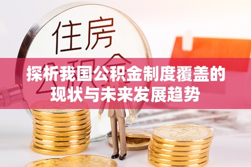 新市探析我国公积金制度覆盖的现状与未来发展趋势
