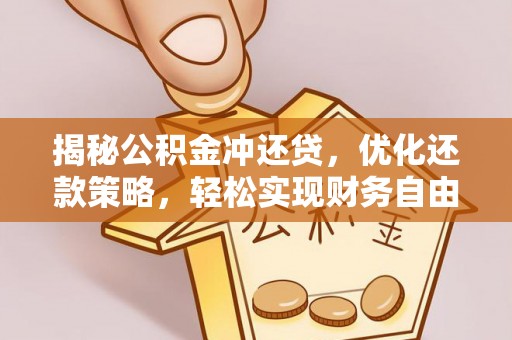 新市揭秘公积金冲还贷，优化还款策略，轻松实现财务自由