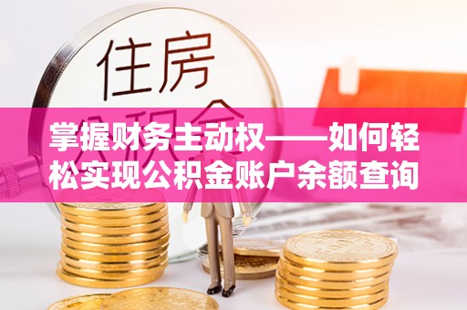 新市掌握财务主动权——如何轻松实现公积金账户余额查询